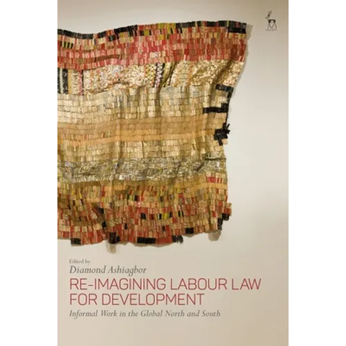 Re-Imagining Labour Law for Development: Informal Work in the Global North and South - Paperback