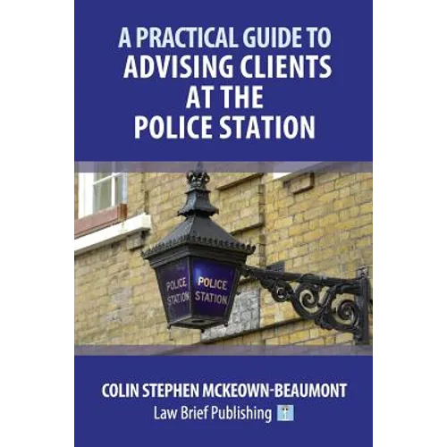 A Practical Guide to Advising Clients at the Police Station - Paperback