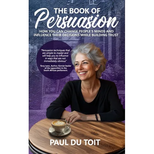 The Book of Persuasion: How You Can Change People's Minds and Influence Their Decisions While Building Trust - Paperback
