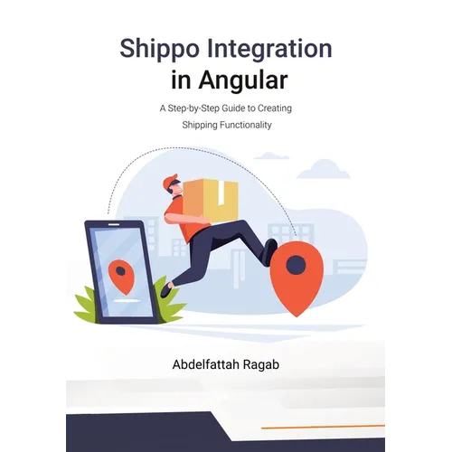 Shippo Integration in Angular: A Step-by-Step Guide to Creating Shipping Functionality - Paperback