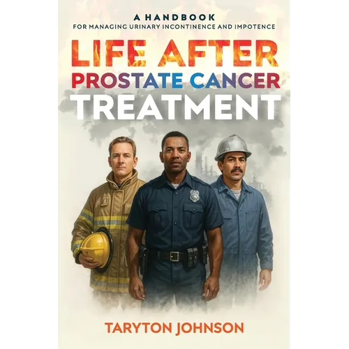 Life After Prostate Cancer Treatment: A Handbook for Managing Urinary Incontinence and Impotence - Paperback