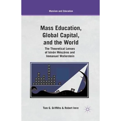 Mass Education, Global Capital, and the World: The Theoretical Lenses of István Mészáros and Immanuel Wallerstein - Paperback