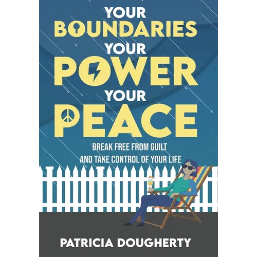 Your Boundaries, Your Power, Your Peace: Break Free From Guilt And Take Control Of Your Life - Hardcover