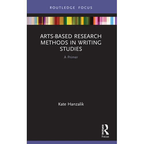 Arts-Based Research Methods in Writing Studies: A Primer