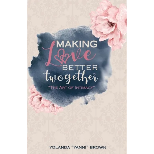 Making Love Better Twogether: The Art of Intimacy - Paperback