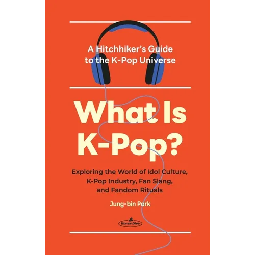 What Is K-Pop?: A Hitchhiker's Guide to the K-Pop Universe&