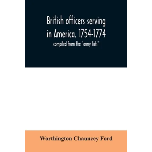 British officers serving in America. 1754-1774.: compiled from the 