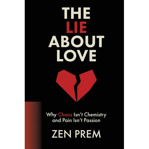 The Lie About Love: Why Chaos Isn't Chemistry And Pain Isn't Passion - Paperback