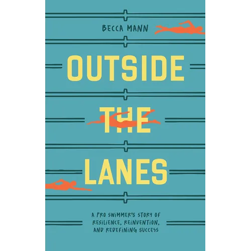 Outside the Lanes: A Pro Swimmer's Story of Resilience, Reinvention, and Redefining Success - Paperback