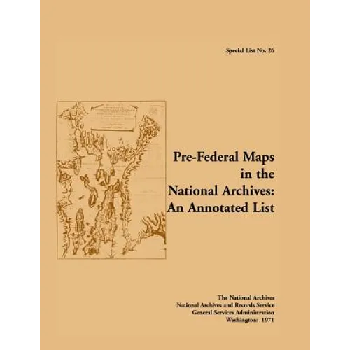 Special List No. 26: Pre-Federal Maps in the National Archives: An Annotated List - Paperback