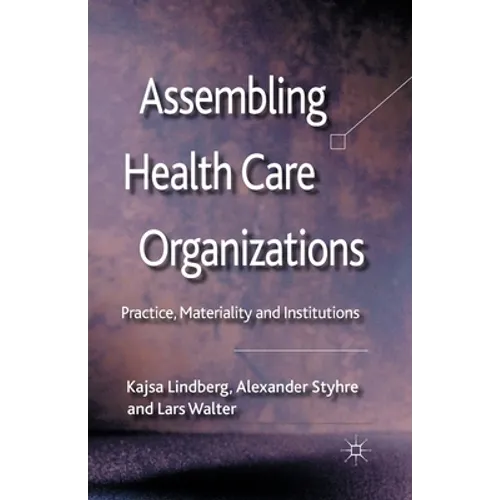 Assembling Health Care Organizations: Practice, Materiality and Institutions - Paperback