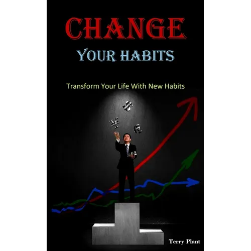 Change Your Habits: Transform Your Life With New Habits - Paperback