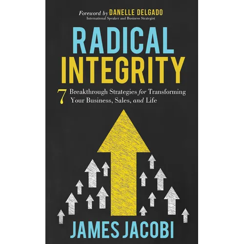 Radical Integrity: 7 Breakthrough Strategies for Transforming Your Business, Sales, and Life - Paperback