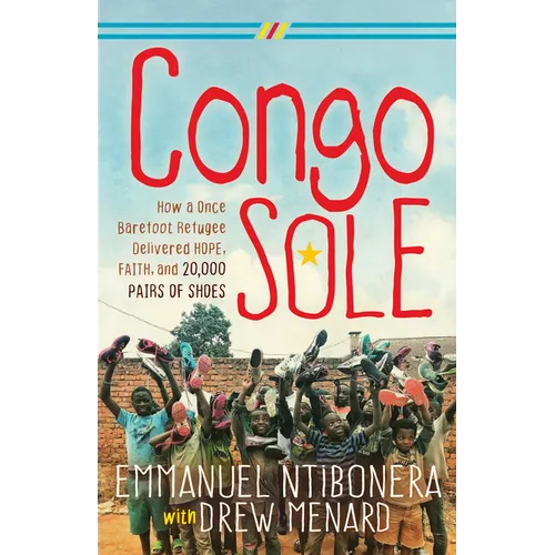 Congo Sole: How a Once Barefoot Refugee Delivered Hope, Faith, and 20,000 Pairs of Shoes - Paperback