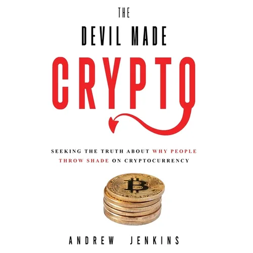 The Devil Made Crypto: Seeking The Truth About Why People Throw Shade On Cryptocurrency - Paperback