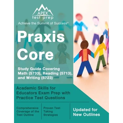 Praxis Core Study Guide 2023-2024 Covering Math (5733), Reading (5713), and Writing (5723): Academic Skills for Educators Exam Prep with Practice Test