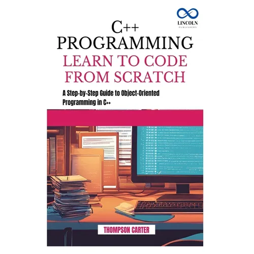 C++ Programming Learn to Code from Scratch: A Step-by-Step Guide to Object-Oriented Programming in C++ - Paperback