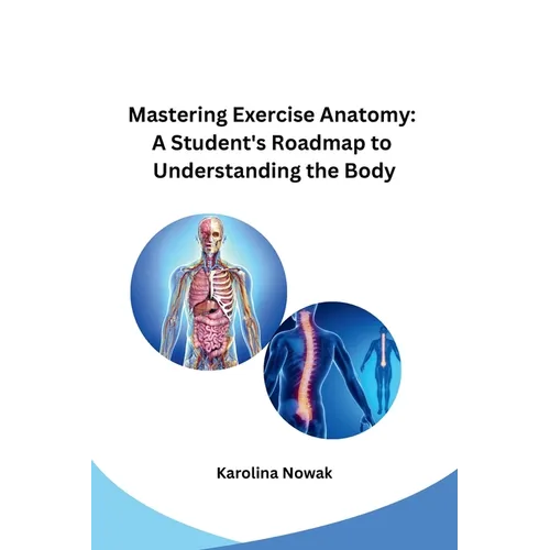 Mastering Exercise Anatomy: A Student's Roadmap to Understanding the Body - Paperback