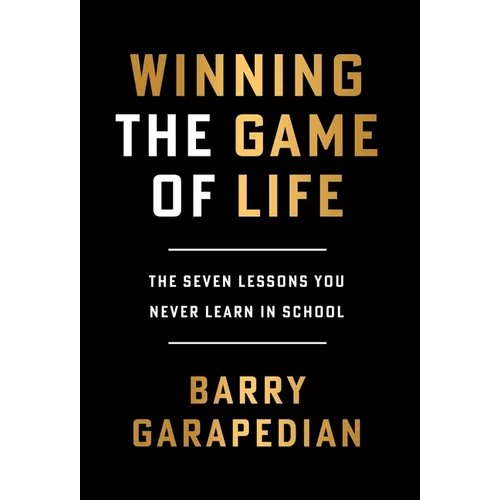 Winning the Game of Life: The Seven Lessons You Never Learn in School
