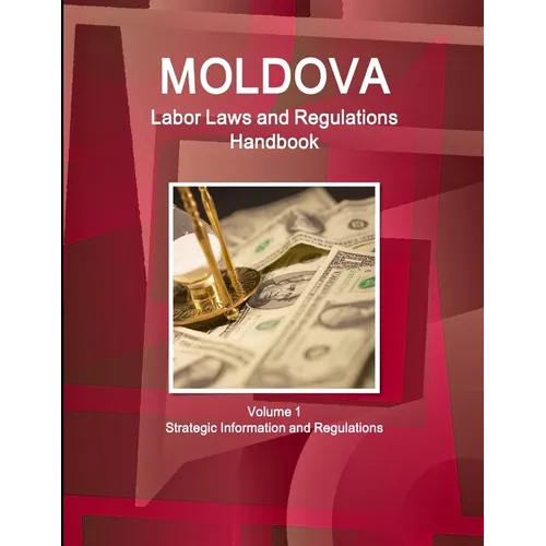 Moldova Labor Laws and Regulations Handbook Volume 1 Strategic Information and Regulations - Paperback