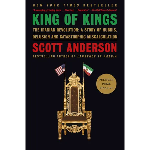 King of Kings: The Iranian Revolution: A Story of Hubris, Delusion and Catastrophic Miscalculation - Paperback