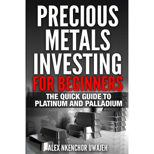 Precious Metals Investing For Beginners: The Quick Guide to Platinum and Palladium - Paperback