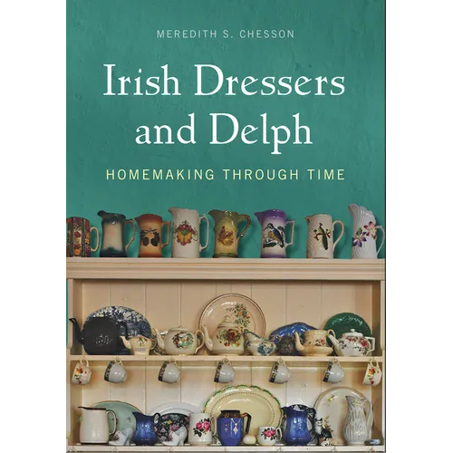 Irish Dressers and Delph: Homemaking Through Time - Hardcover