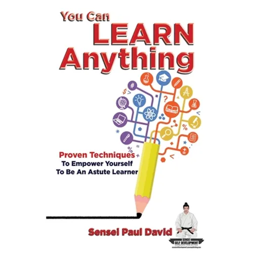 Sensei Self Development Series: You Can Learn Anything: Proven Techniques to Empower Yourself to Be an Astute Learner - Paperback