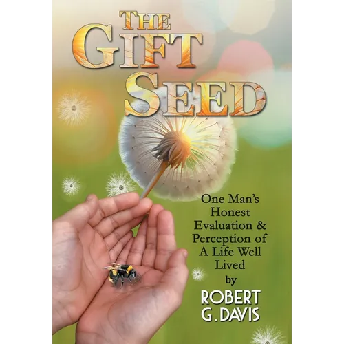 The Gift Seed: One Man's Honest Evaluation and Perception of a Life Well Lived - Hardcover
