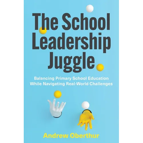 The School Leadership Juggle: Balancing Primary School Education While Navigating Real-World Challenges - Paperback