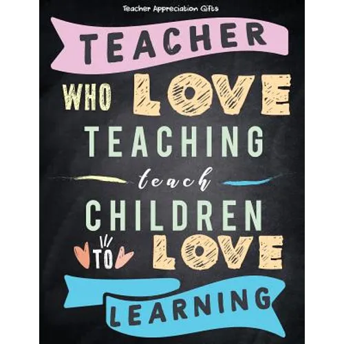 Teacher Appreciation Gifts - Teacher Who Love Teaching Teach Children To Love Learning: Great For End of Year Gift - Thank You - Appreciation - Retire - Paperback