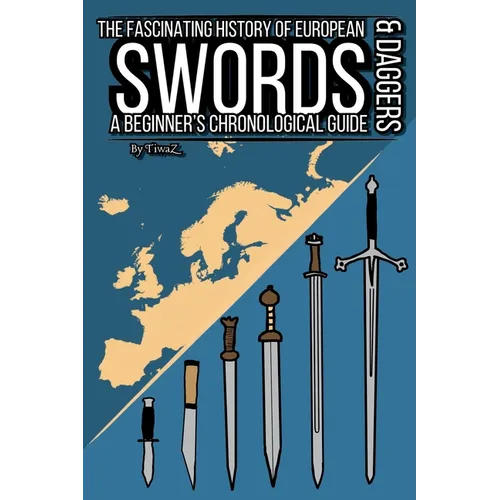 The Fascinating History of European Swords & Daggers: A Beginner's Chronological Guide - Paperback