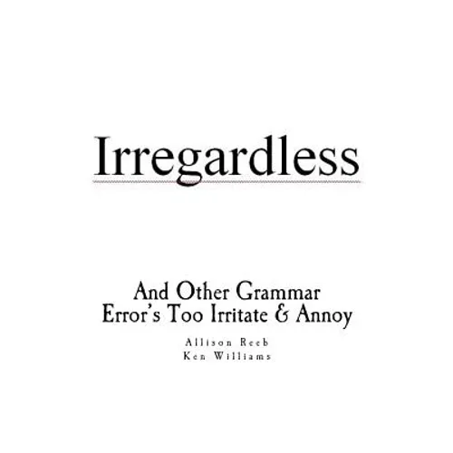 Irregardless: And Other Grammar Error's Too Irritate And Annoy