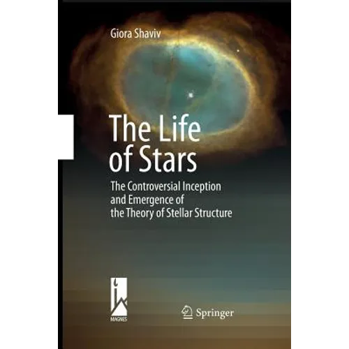 The Life of Stars: The Controversial Inception and Emergence of the Theory of Stellar Structure - Paperback