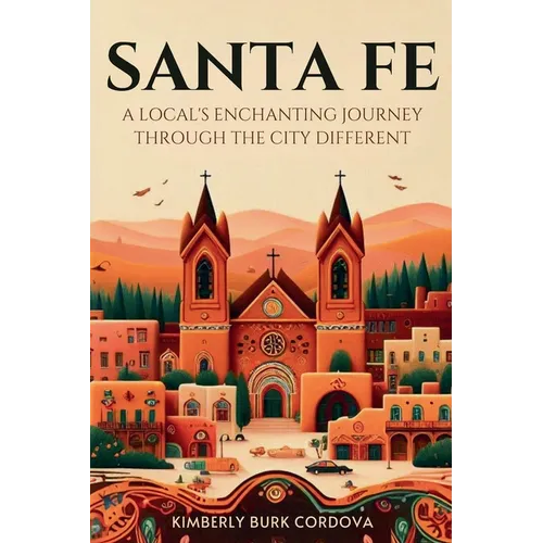 Santa Fe: A Local's Enchanting Journey Through the City Different - Paperback