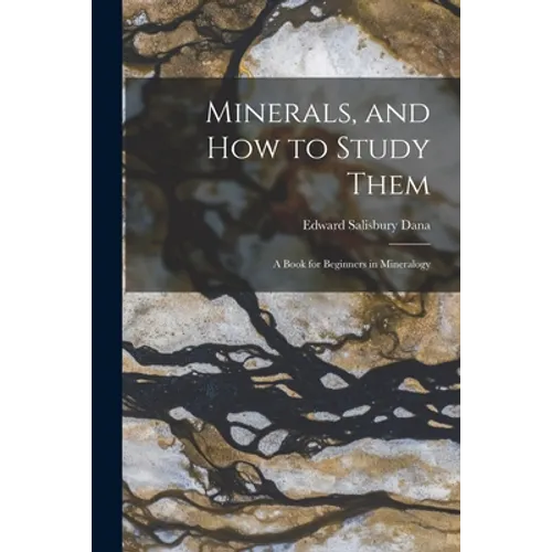Minerals, and How to Study Them: a Book for Beginners in Mineralogy - Paperback
