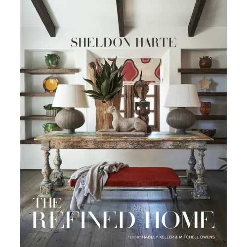 The Refined Home: Sheldon Harte--California-Based Interior Designer Demonstrates That True Luxury Lies in a Mix of Form, Function, and Artisanship