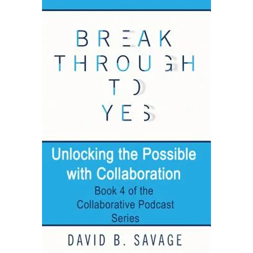 Break Through To Yes: Unlocking the Possible with Collaboration - Paperback