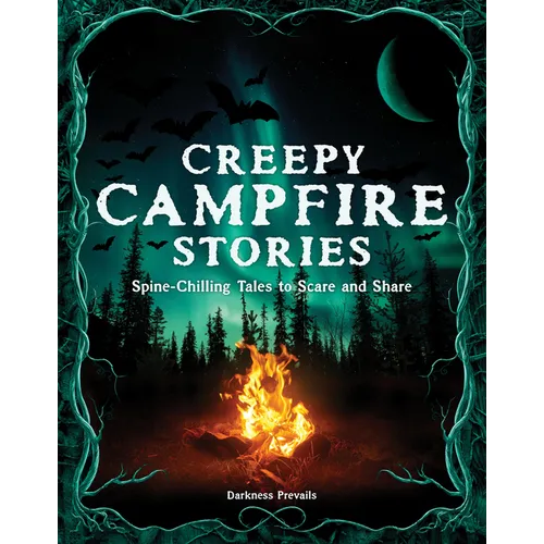 Creepy Campfire Stories: Spine-Chilling Tales to Scare and Share - Hardcover