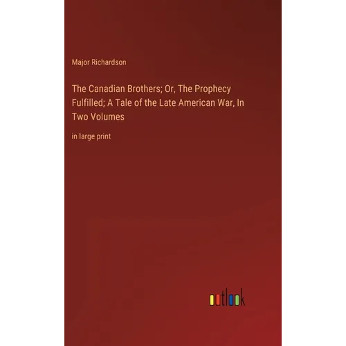 The Canadian Brothers; Or, The Prophecy Fulfilled; A Tale of the Late American War, In Two Volumes: in large print - Hardcover