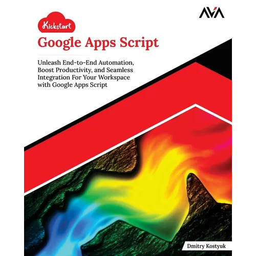 Kickstart Google Apps Script: Unleash End-to-End Automation, Boost Productivity, and Seamless Integration For Your Workspace with Google Apps Script ( - Paperback