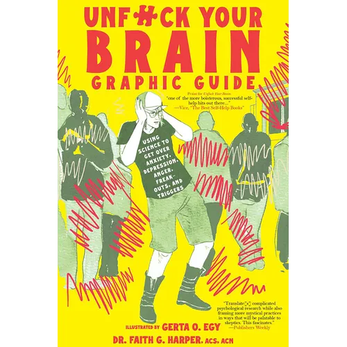 Unfuck Your Brain Graphic Guide: Using Science to Get Over Anxiety, Depression, Anger, Freak-Outs, and Triggers - Paperback