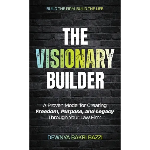 The Visionary Builder: A Proven Model for Creating Freedom, Purpose, and Legacy Through Your Law Firm - Hardcover