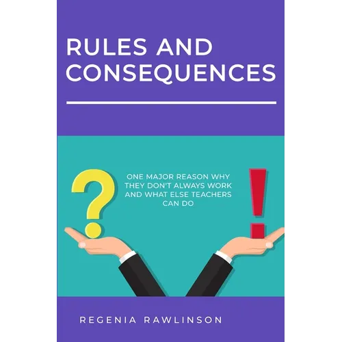 Rules and Consequences: One Major Reason Why They Don't Always Work and What Else Teachers Can Do - Paperback