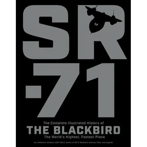 Sr-71: The Complete Illustrated History of the Blackbird, the World's Highest, Fastest Plane - Paperback