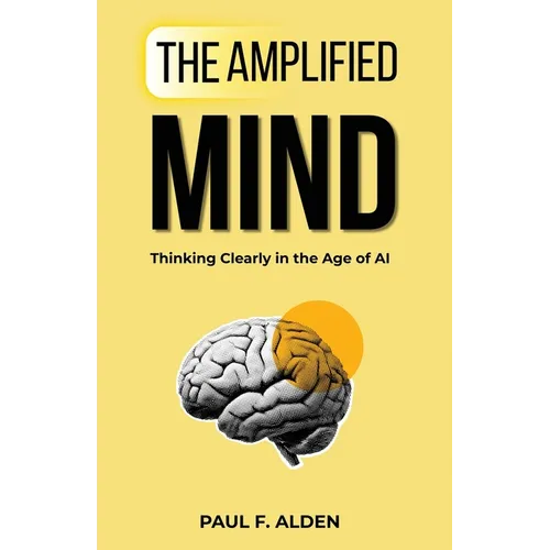 The Amplified Mind: Thinking Clearly in the Age of AI - Paperback