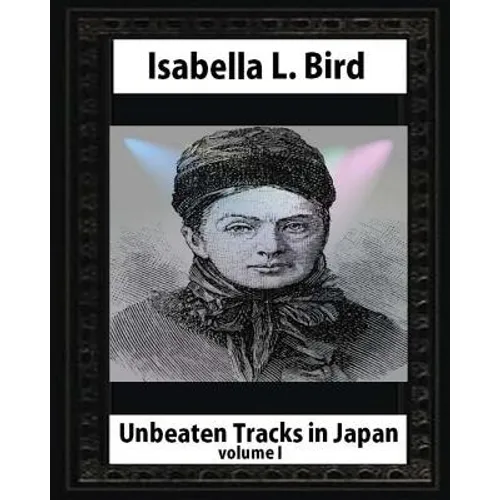Unbeaten Tracks in Japan, by Isabella L. Bird VOLUME I - Paperback