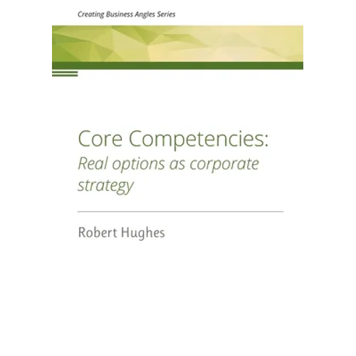Core Competencies: Real options as corporate strategy - Paperback