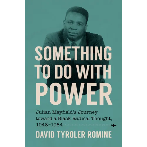 Something to Do with Power: Julian Mayfield's Journey Toward a Black Radical Thought, 1948-1984 - Paperback