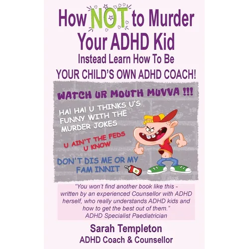 How NOT to Murder your ADHD Kid: Instead Learn How To Be Your Child's Own ADHD Coach! - Paperback